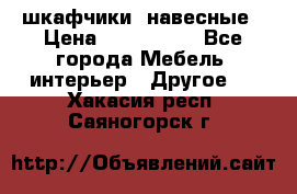 шкафчики  навесные › Цена ­ 600-1400 - Все города Мебель, интерьер » Другое   . Хакасия респ.,Саяногорск г.